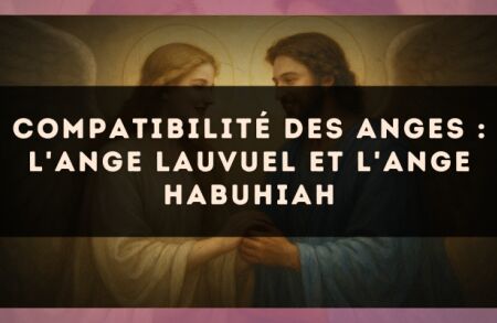 Compatibilité des anges : l'Ange Lauvuel et l'Ange Habuhiah