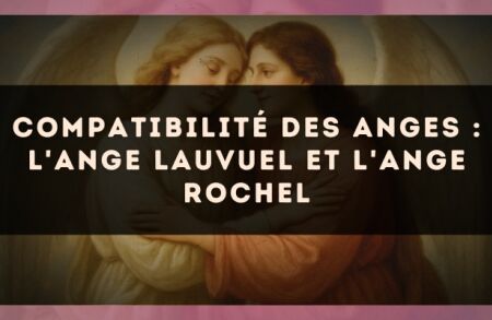 Compatibilité des anges : l'Ange Lauvuel et l'Ange Rochel