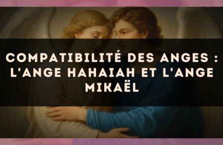 Compatibilité des anges : l'Ange Hahaiah et l'Ange Mikaël