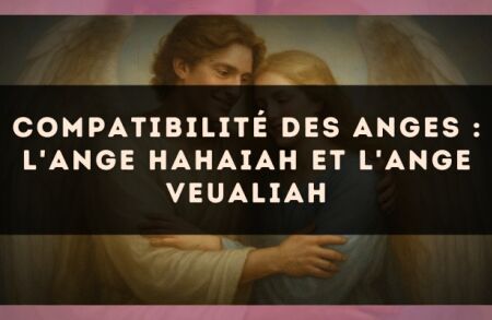 Compatibilité des anges : l'Ange Hahaiah et l'Ange Veualiah