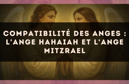 Compatibilité des anges : l'Ange Hahaiah et l'Ange Mitzrael