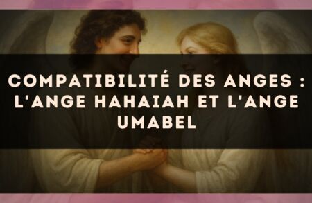 Compatibilité des anges : l'Ange Hahaiah et l'Ange Umabel