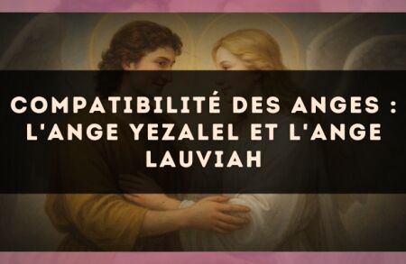 Compatibilité des anges : l'Ange Yezalel et l'Ange Lauviah