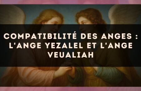 Compatibilité des anges : l'Ange Yezalel et l'Ange Veualiah