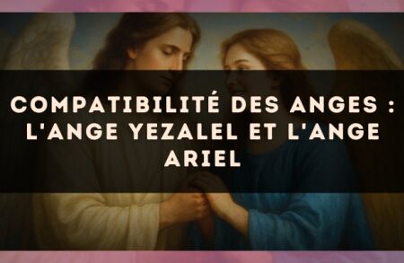 Compatibilité des anges : l'Ange Yezalel et l'Ange Ariel
