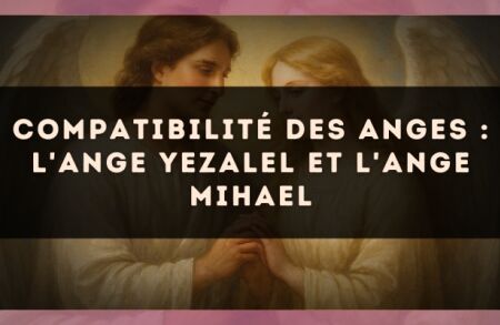 Compatibilité des anges : l'Ange Yezalel et l'Ange Mihael
