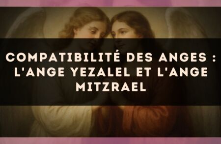 Compatibilité des anges : l'Ange Yezalel et l'Ange Mitzrael