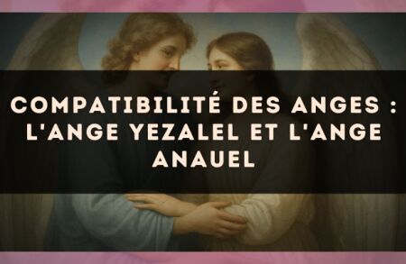Compatibilité des anges : l'Ange Yezalel et l'Ange Anauel