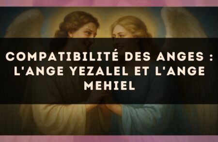 Compatibilité des anges : l'Ange Yezalel et l'Ange Mehiel