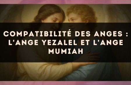 Compatibilité des anges : l'Ange Yezalel et l'Ange Mumiah