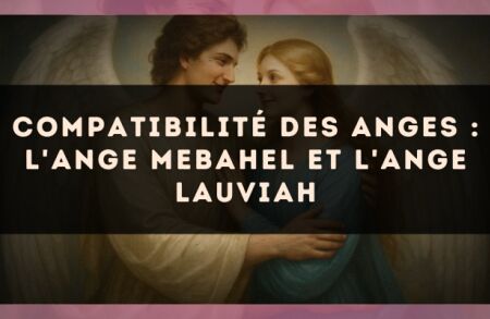 Compatibilité des anges : l'Ange Mebahel et l'Ange Lauviah