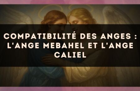 Compatibilité des anges : l'Ange Mebahel et l'Ange Caliel