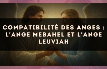 Compatibilité des anges : l'Ange Mebahel et l'Ange Leuviah