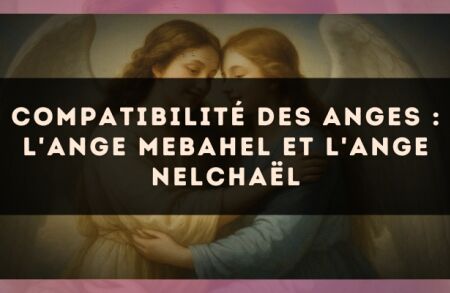 Compatibilité des anges : l'Ange Mebahel et l'Ange Nelchaël