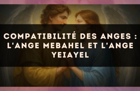 Compatibilité des anges : l'Ange Mebahel et l'Ange Yeiayel