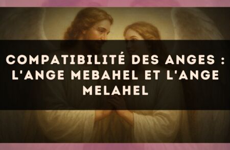 Compatibilité des anges : l'Ange Mebahel et l'Ange Melahel