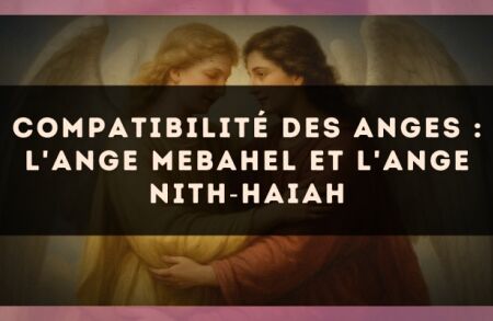 Compatibilité des anges : l'Ange Mebahel et l'Ange Nith?Haiah