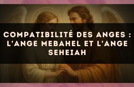 Compatibilité des anges : l'Ange Mebahel et l'Ange Seheiah