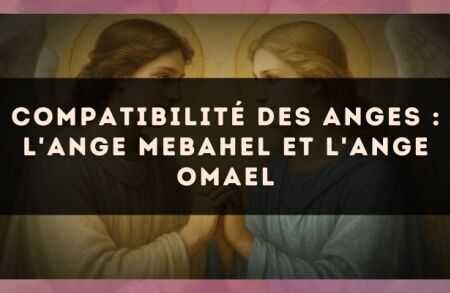 Compatibilité des anges : l'Ange Mebahel et l'Ange Omael