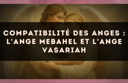 Compatibilité des anges : l'Ange Mebahel et l'Ange Vasariah