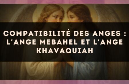 Compatibilité des anges : l'Ange Mebahel et l'Ange Khavaquiah
