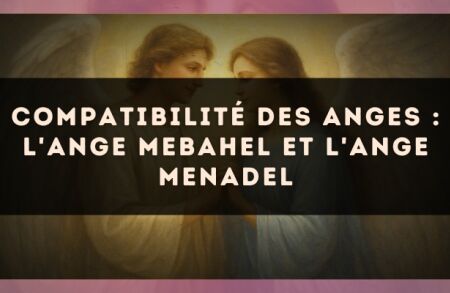 Compatibilité des anges : l'Ange Mebahel et l'Ange Menadel