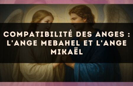 Compatibilité des anges : l'Ange Mebahel et l'Ange Mikaël