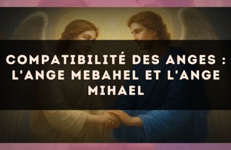 Compatibilité des anges : l'Ange Mebahel et l'Ange Mihael