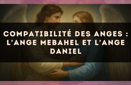 Compatibilité des anges : l'Ange Mebahel et l'Ange Daniel