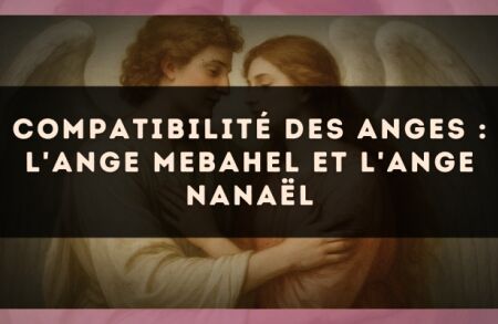 Compatibilité des anges : l'Ange Mebahel et l'Ange Nanaël