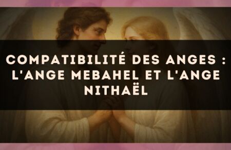 Compatibilité des anges : l'Ange Mebahel et l'Ange Nithaël
