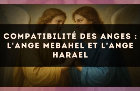 Compatibilité des anges : l'Ange Mebahel et l'Ange Harael