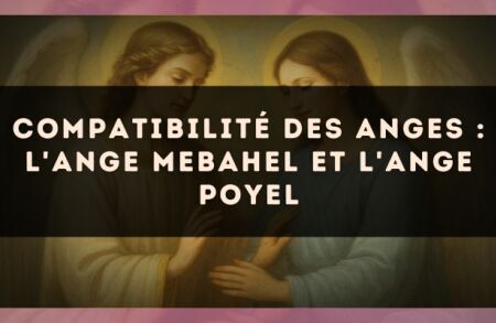 Compatibilité des anges : l'Ange Mebahel et l'Ange Poyel