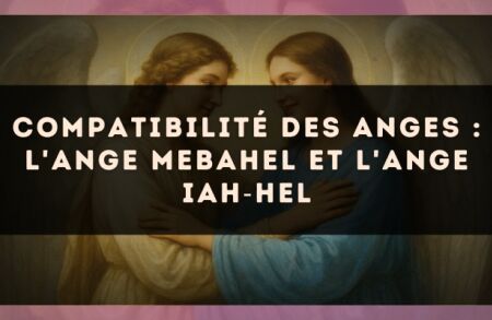 Compatibilité des anges : l'Ange Mebahel et l'Ange Iah?Hel