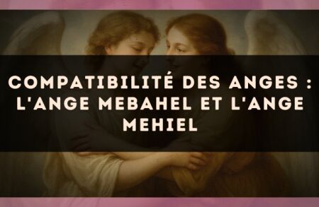 Compatibilité des anges : l'Ange Mebahel et l'Ange Mehiel