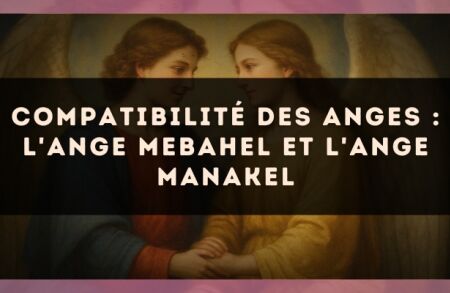 Compatibilité des anges : l'Ange Mebahel et l'Ange Manakel