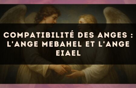 Compatibilité des anges : l'Ange Mebahel et l'Ange Eiael