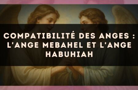 Compatibilité des anges : l'Ange Mebahel et l'Ange Habuhiah
