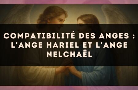 Compatibilité des anges : l'Ange Hariel et l'Ange Nelchaël