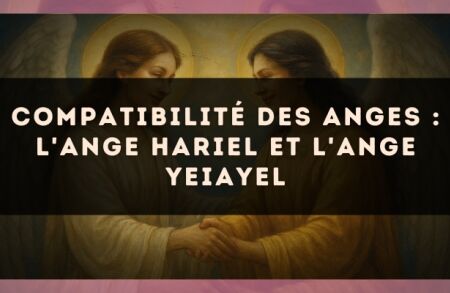 Compatibilité des anges : l'Ange Hariel et l'Ange Yeiayel