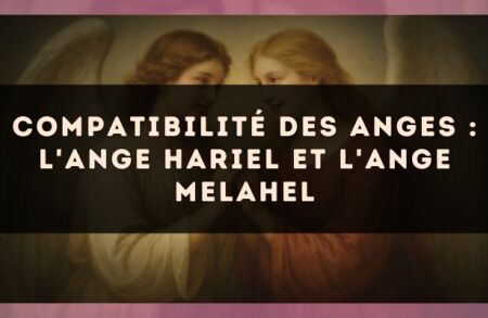Compatibilité des anges : l'Ange Hariel et l'Ange Melahel