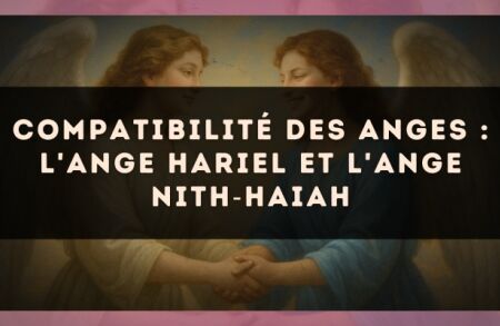Compatibilité des anges : l'Ange Hariel et l'Ange Nith?Haiah