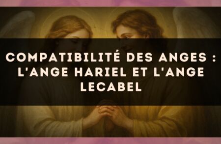 Compatibilité des anges : l'Ange Hariel et l'Ange Lecabel