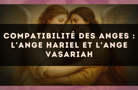 Compatibilité des anges : l'Ange Hariel et l'Ange Vasariah