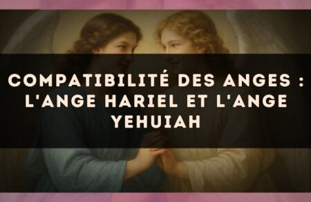 Compatibilité des anges : l'Ange Hariel et l'Ange Yehuiah