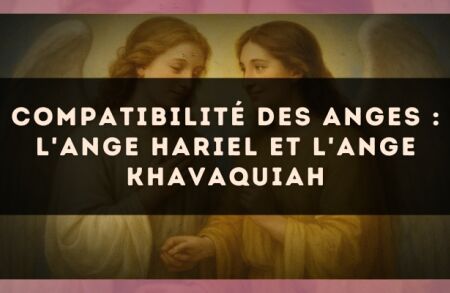 Compatibilité des anges : l'Ange Hariel et l'Ange Khavaquiah