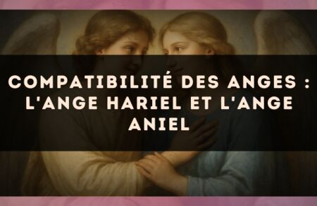 Compatibilité des anges : l'Ange Hariel et l'Ange Aniel