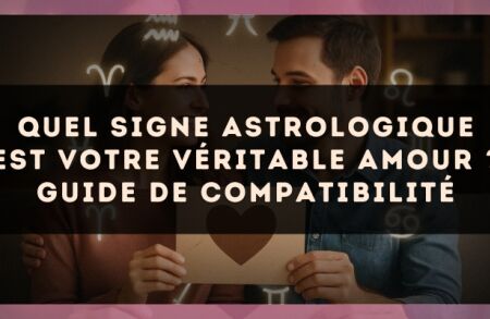 Quel signe astrologique est votre véritable amour ? guide de compatibilité