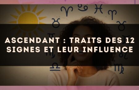 Ascendant : traits des 12 signes et leur influence