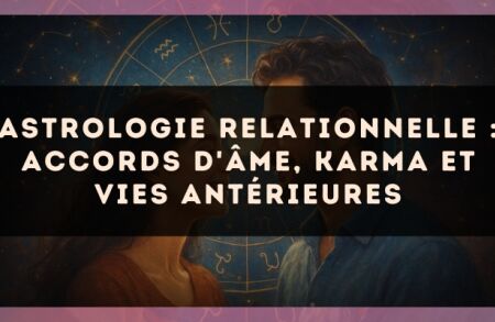 Astrologie relationnelle : accords d'âme, karma et vies antérieures